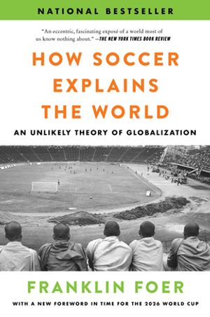 How Soccer Explains the World An Unlikely Theory of Globalization【電子書籍】[ Franklin Foer ]