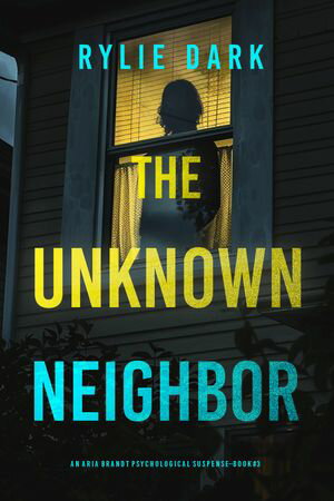 The Unknown Neighbor (An Aria Brandt Psychological ThrillerーBook Three)