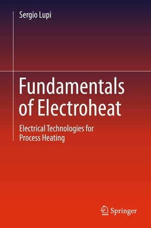 Fundamentals of Electroheat Electrical Technologies for Process Heating【電子書籍】[ Sergio Lupi ]