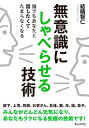 無意識にしゃべらせる技術　誰でもあなたと話したくてたまらなくなる