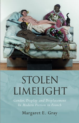 Stolen Limelight Gender, Display and Displacement In Modern Fiction in French【電子書籍】[ Marga..