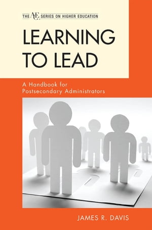 Learning to Lead A Handbook for Postsecondary Administrators【電子書籍】[ James P. Davis ]