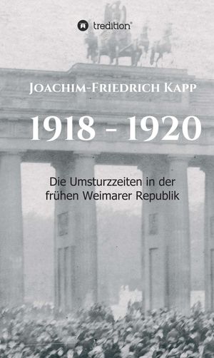 1918 - 1920 Die Umsturzzeiten in der fr?hen Weimarer Republik