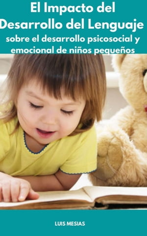 El Impacto del Desarrollo del Lenguaje sobre el desarrollo psicosocial y emocional de ni?os peque?os【電子書籍】[ Luis Mes?as ]