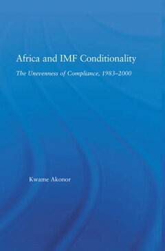 Africa and IMF ConditionalityThe Unevenness of Compliance, 1983-2000【電子書籍】[ Kwame Akonor ]