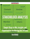 Stakeholder Analysis - Simple Steps to Win, Insights and Opportunities for Maxing Out Success