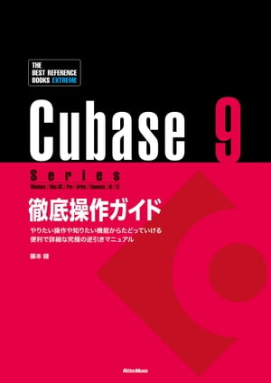 Cubase 9 Series 徹底操作ガイド やりたい操作や知りたい機能からたどっていける 便利で詳細な究極の究極の逆引きマニュアル