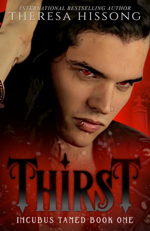 Thirst (Incubus Tamed, Book 1)【電子書籍】[ Theresa Hissong ]