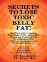 Secrets to Lose Toxic Belly Fat Heal Your Sick Metabolism Using State-of-the-Art Medical Testing and Treatment With Detoxification, Diet, Lifestyle, Supplements, and Bioidentical Hormones【電子書籍】 J.M. Swartz M.D.