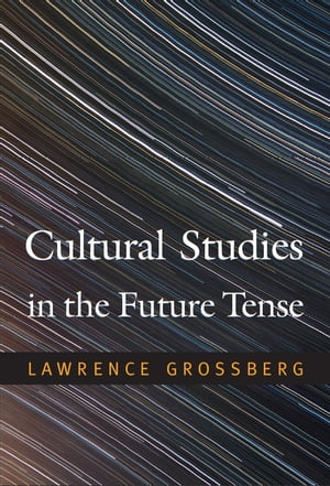 Cultural Studies in the Future Tense【電子書籍】 Lawrence Grossberg