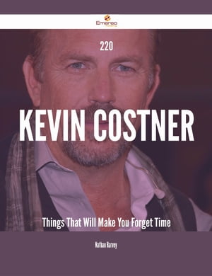 220 Kevin Costner Things That Will Make You Forget Time【電子書籍】[ Nathan Harvey ]
