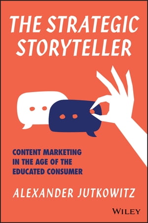 The Strategic Storyteller Content Marketing in the Age of the Educated Consumer