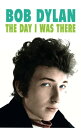 Bob Dylan - The Day I Was There The Day I Was There【電子書籍】 Neil Cossar