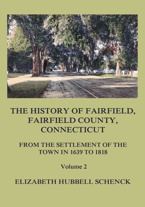 The History of Fairfield, Fairfield County, Connecticut: From the Settlement of the Town in 1639 to 1818: Volume 2