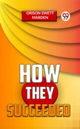 How They Succeeded【電子書籍】[ Orison Swett Marden ]