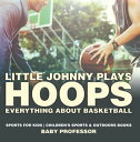 Little Johnny Plays Hoops : Everything about Basketball - Sports for Kids Children 039 s Sports Outdoors Books【電子書籍】 Baby Professor