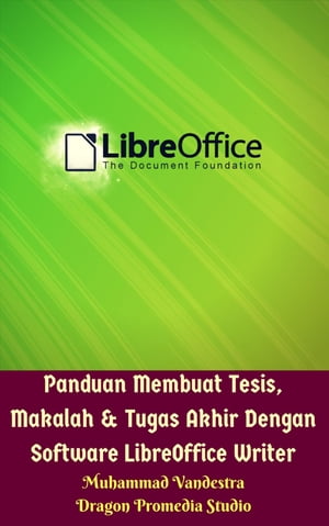 Panduan Membuat Tesis, Makalah & Tugas Akhir Dengan Software LibreOffice Writer【電子書籍】[ Muhammad Vandestra ]