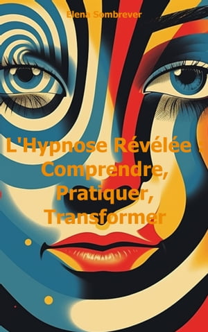 L'Hypnose Révélée : Comprendre, Pratiquer, Transformer