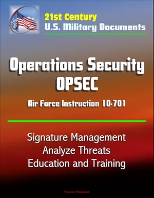21st Century U.S. Military Documents: Operations Security (OPSEC) Air Force Instruction 10-701 - Signature Management, Analyze Threats, Education and Training