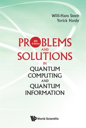 Problems And Solutions In Quantum Computing And Quantum Information (4th Edition)【電子書籍】 Yorick Hardy