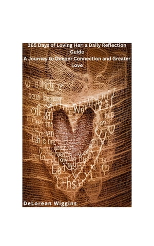 365 Days of Loving Her: a Daily Reflection Guide A Journey to Deeper Connection and Greater Love【電子書籍】[ DeLorean Wiggins ]