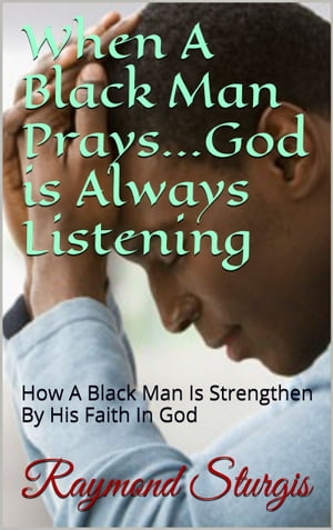 When A Black Man Prays...God is Always Listening