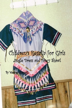 Children’s Regalia for Girls Jingle Dress and Fancy Shawl【電子書籍】 Weeyaa Gurwell