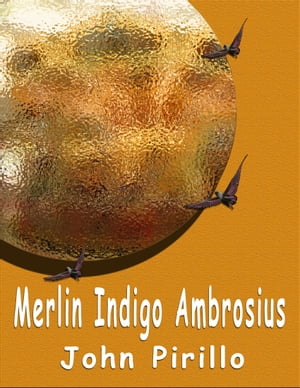 Merlin Indigo Ambrosius【電子書籍】[ John Pirillo ]