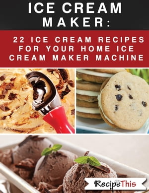 Ice Cream Maker ? 22 Ice Cream Recipes For Your 