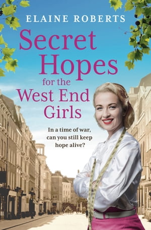 Secret Hopes for the West End Girls An absolutely gripping and heartbreaking wartime historical saga【電子書籍】[ Elaine Roberts ]