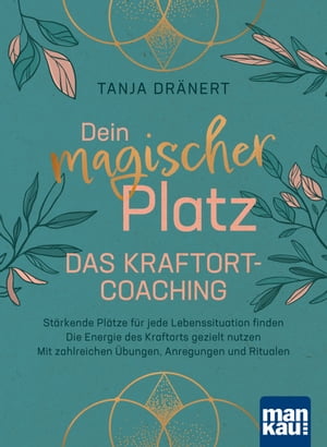 Dein magischer Platz. Das Kraftort-Coaching St?rkende Pl?tze f?r jede Lebenssituation finden - Die Energie des Kraftorts gezielt nutzen - Mit zahlreichen ?bungen, Anregungen und Ritualen