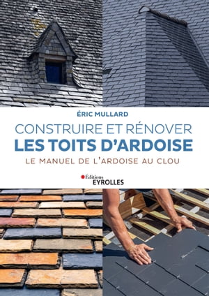 Construire et r?nover les toits d'ardoise Le manuel de l'ardoise au clou