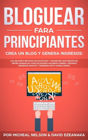 Bloguear Para Principiantes, Crea un Blog y Genera Ingresos