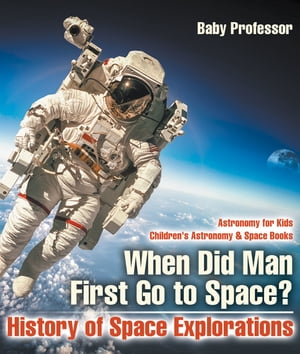 When Did Man First Go to Space? History of Space Explorations - Astronomy for Kids | Children's Astronomy & Space Books