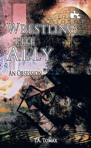 Wrestling the Ally An Obsession【電子書籍】[ T.A. Tomax ]