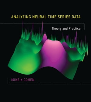 Analyzing Neural Time Series Data Theory and Practice【電子書籍】[ Mike X Cohen ]