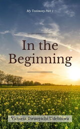 In The Beginning【電子書籍】[ Victoria Iheanyichi Udebiuwa ]