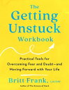 The Getting Unstuck Workbook Practical Tools for Overcoming Fear and Doubt - and Moving Forward with Your Life【電子書籍】 Britt Frank LSCSW