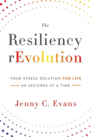 The Resiliency rEvolution: Your Stress Solution for Life, 60 Seconds at a Time