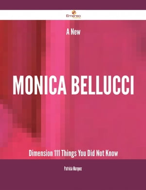 A New Monica Bellucci Dimension - 111 Things You Did Not Know【電子書籍】 Patricia Marquez