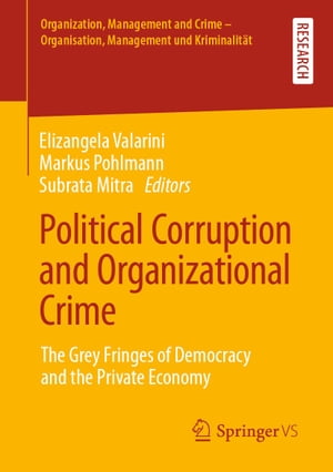 Political Corruption and Organizational Crime The Grey Fringes of Democracy and the Private Economy【電子書籍】
