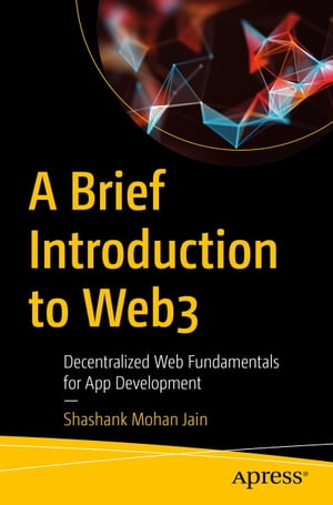 A Brief Introduction to Web3 Decentralized Web Fundamentals for App Development【電子書籍】 Shashank Mohan Jain