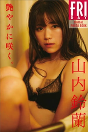 山内鈴蘭 艶やかに咲く FRIDAYデジタル写真集【電子書籍】[ 山内鈴蘭 ]