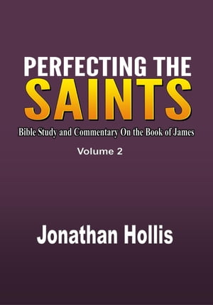 Perfecting the Saints Volume 2 Bible Study and Commentary On the Book of JamesŻҽҡ[ Jonathan Hollis ]