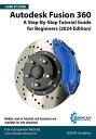 Autodesk Fusion 360: A Step-By-Step Tutorial Guide for Beginners (2024 Edition)【...
