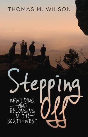 Stepping Off Rewilding and Belonging in the South-West【電子書籍】 Thomas M Wilson