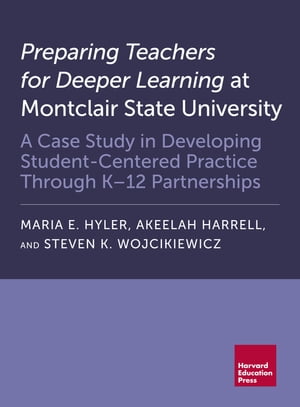 Preparing Teachers for Deeper Learning at Montclair State University A Case Study in Developing Student-Centered Practice Through K-12 Partnerships