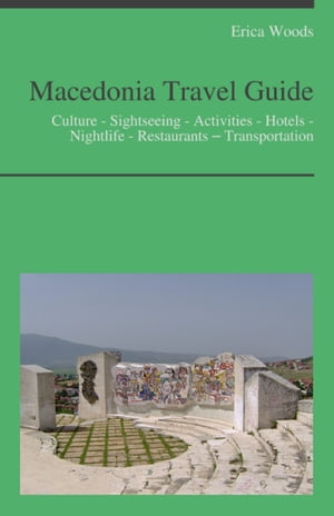 Macedonia Travel Guide: Culture - Sightseeing - Activities - Hotels - Nightlife - Restaurants – Transportation