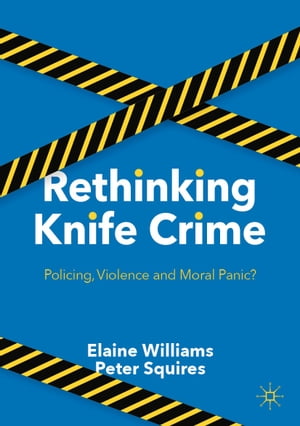Rethinking Knife Crime Policing, Violence and Moral Panic?【電子書籍】[ Elaine Williams ]