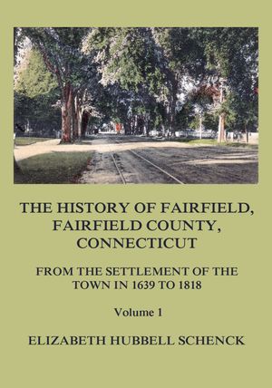 The History of Fairfield, Fairfield County, Connecticut: From the Settlement of the Town in 1639 to 1818: Volume 1